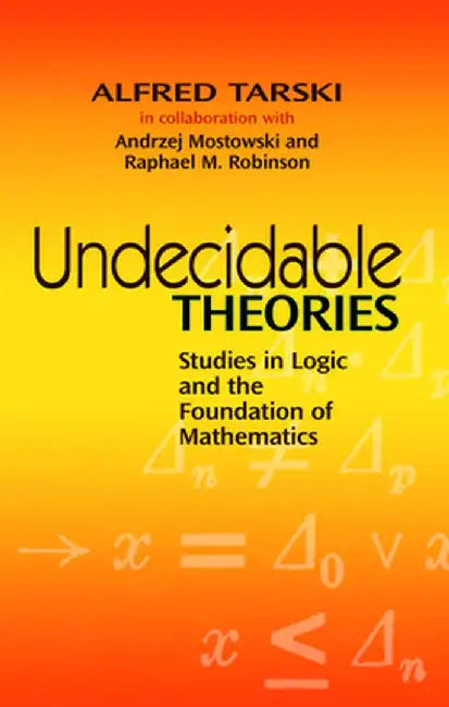 Undecidable Theories: Studies in Logic and the Foundation of Mathematics by Alfred Tarski