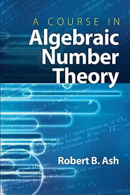 A Course in Algebraic Number Theory by Robert B. Ash