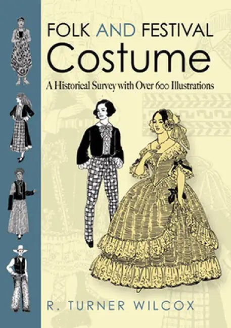 Folk and Festival Costume: A Historical Survey with Over 600 Illustrations by R. Turner Wilcox