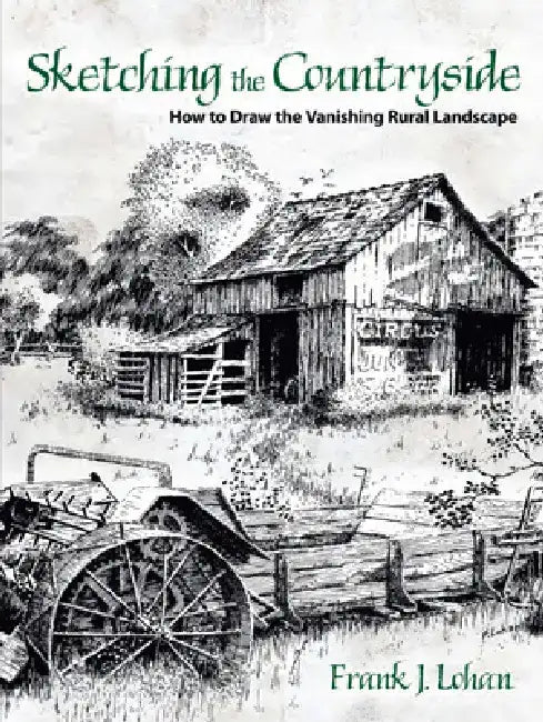 Sketching the Countryside: How to Draw the Vanishing Rural Landscape by Frank J. Lohan