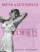 Bound & Determined: A Visual History of Corsets, 1850-1960 by Kristina Seleshanko