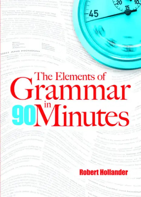 The Elements of Grammar in 90 Minutes by Robert Hollander