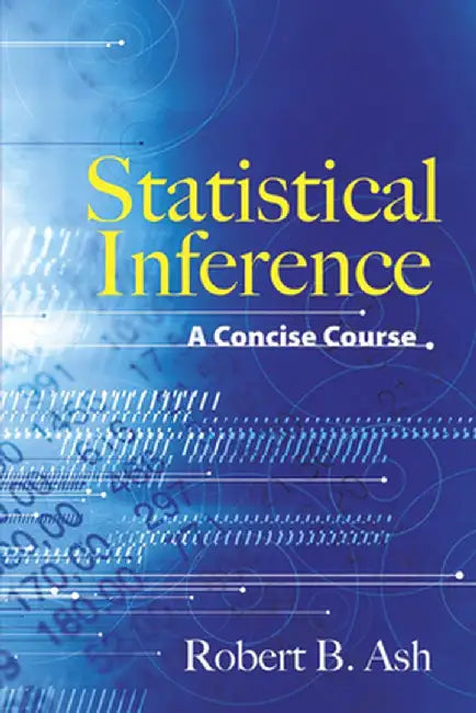 Statistical Inference: A Concise Course by Robert B. Ash