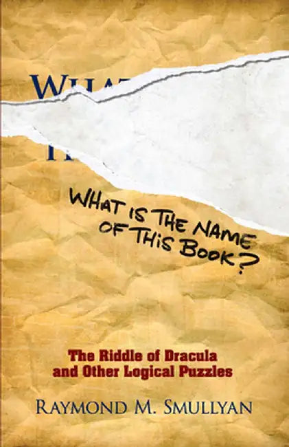 What Is the Name of This Book?: The Riddle of Dracula and Other Logical Puzzles by Raymond M. Smullyan