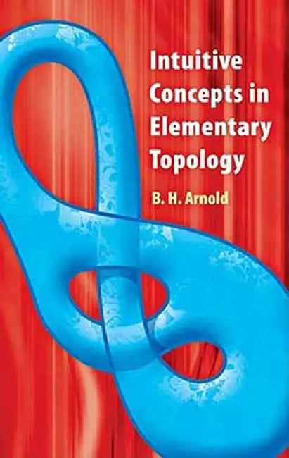 Intuitive Concepts in Elementary Topology by B. H. Arnold