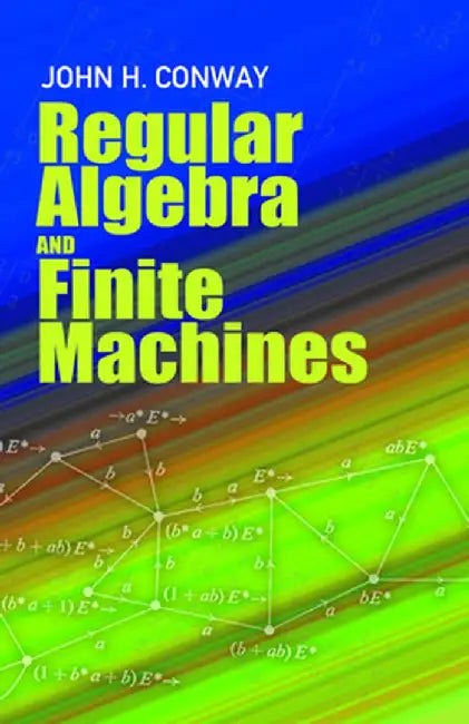 Regular Algebra and Finite Machines by John H. Conway