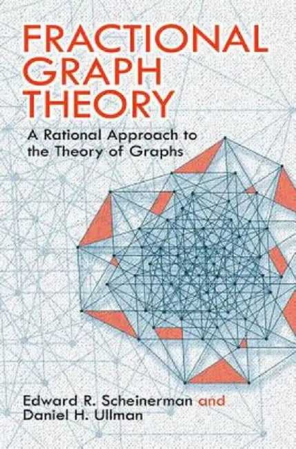 Fractional Graph Theory: A Rational Approach to the Theory of Graphs by Edward R. Scheinerman