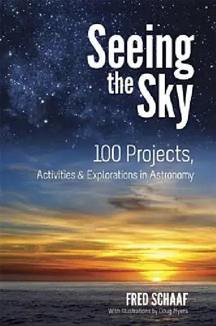 Seeing the Sky: 100 Projects, Activities & Explorations in Astronomy by Fred Schaaf