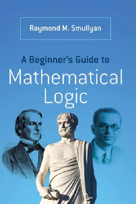 A Beginner's Guide to Mathematical Logic by Raymond M. Smullyan