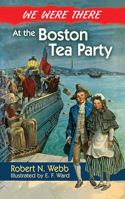 We Were There at the Boston Tea Party by Robert N. Webb