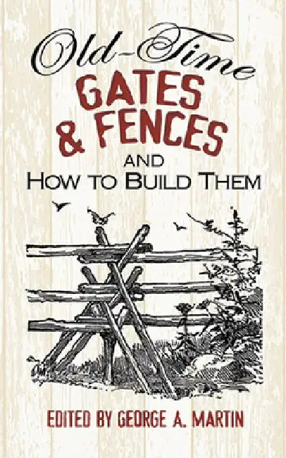 Old-Time Gates & Fences and How to Build Them by George a. Martin