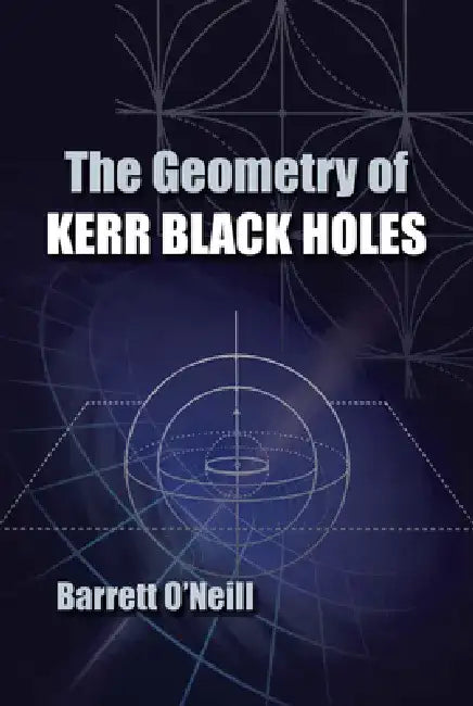 The Geometry of Kerr Black Holes by Barrett O'Neill