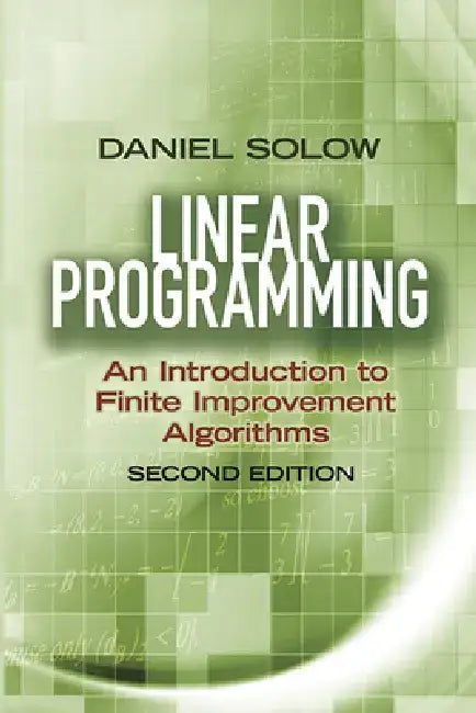 Linear Programming: An Introduction to Finite Improvement Algorithms by Daniel Solow