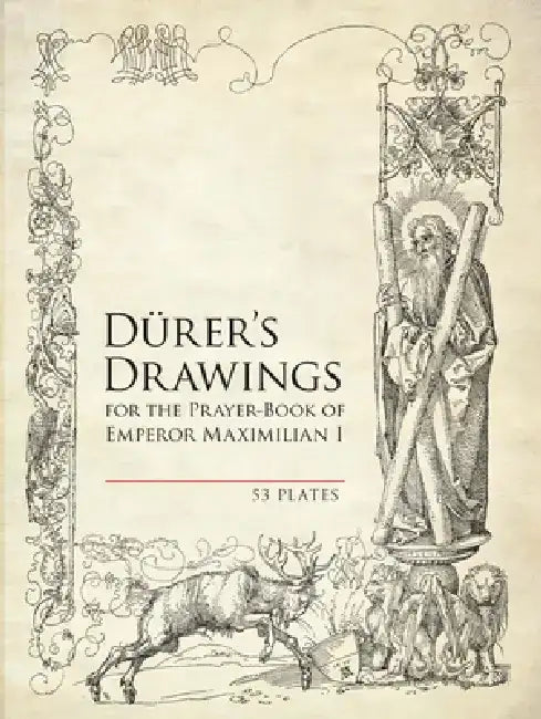 Durer's Drawings for the Prayer-Book of Emperor Maximilian I: 53 Plates by Albrecht Durer