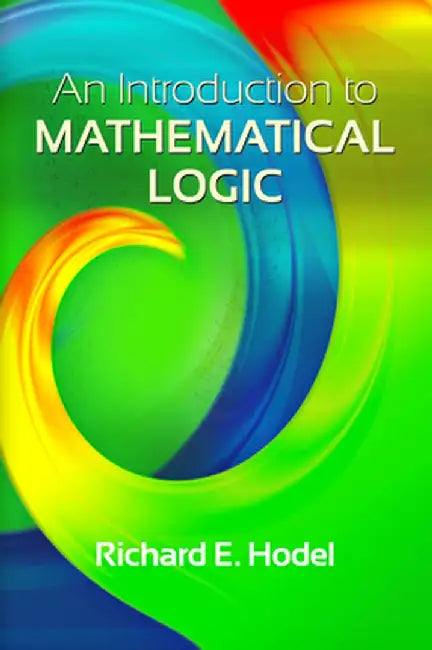 An Introduction to Mathematical Logic by Richard E. Hodel