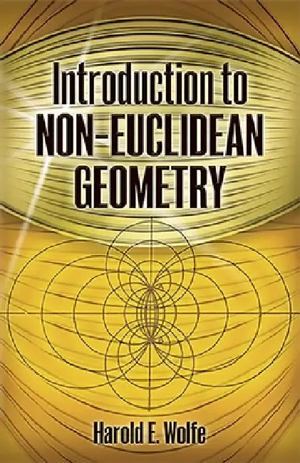 Introduction to Non-Euclidean Geometry by Wolfe Wolfe