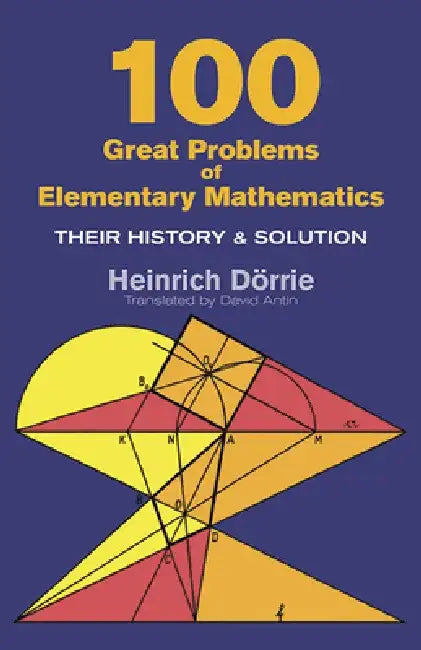 100 Great Problems of Elementary Mathematics by Heinrich Dörrie