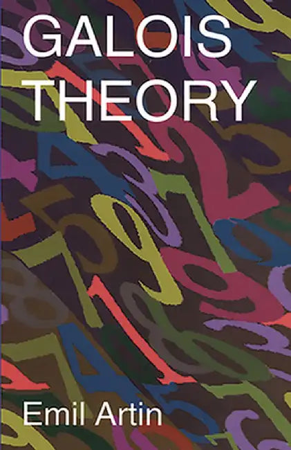 Galois Theory: Lectures Delivered at the University of Notre Dame by Emil Artin (Notre Dame Mathematical Lectures, Number 2) by Emil Artin