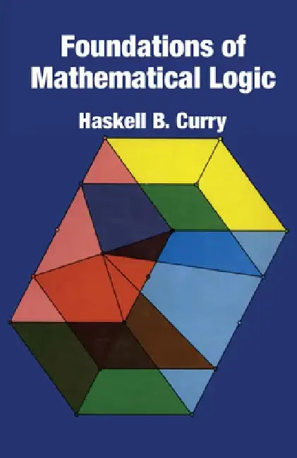 Foundations of Mathematical Logic by Haskell B. Curry