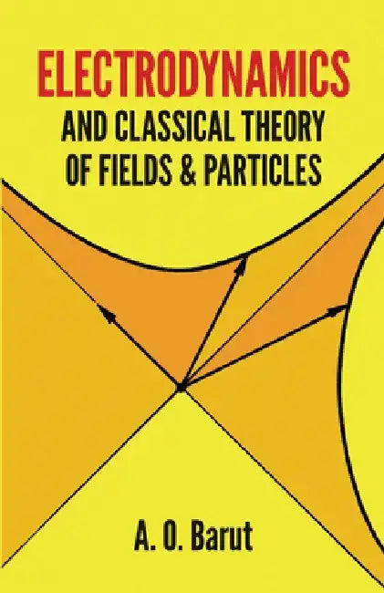 Electrodynamics and Classical Theory of Fields and Particles by A. O. Barut