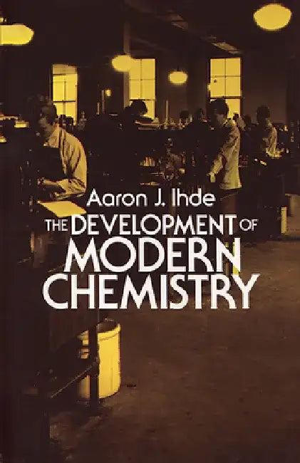 The Development of Modern Chemistry by Aaron J. Ihde