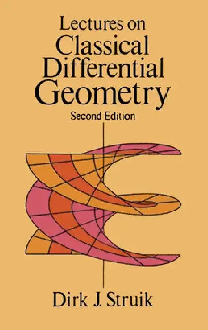 Lectures on Classical Differential Geometry: Second Edition by Dirk J. Struik