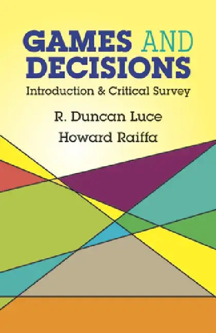 Games and Decisions: Introduction and Critical Survey by R. Duncan Luce