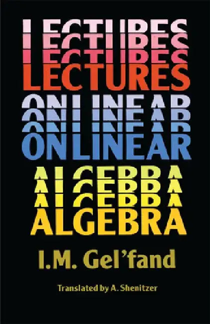 Lectures on Linear Algebra by I. M. Gel'fand