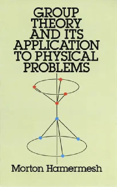 Group Theory and Its Application to Physical Problems by Morton Hamermesh