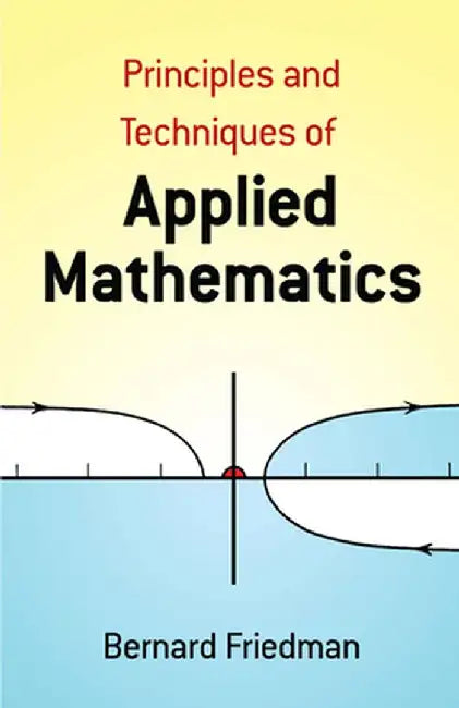 The Principles and Techniques of Applied Mathematics: A Historical Survey with 680 Illustrations by Bernard Friedman