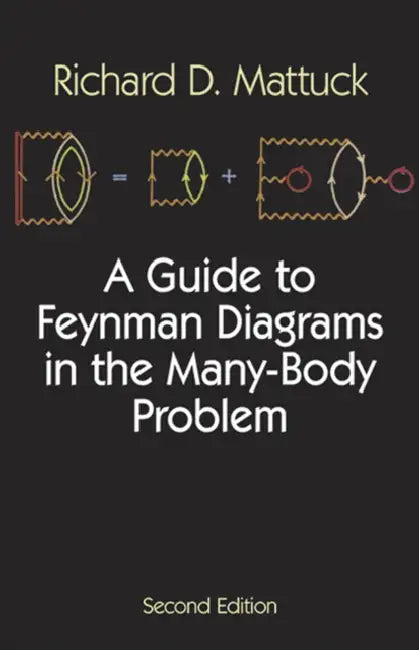 A Guide to Feynman Diagrams in the Many-Body Problem: Second Edition by Richard D. Mattuck