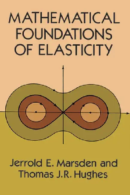 Mathematical Foundations of Elasticity by Jerrold E. Marsden