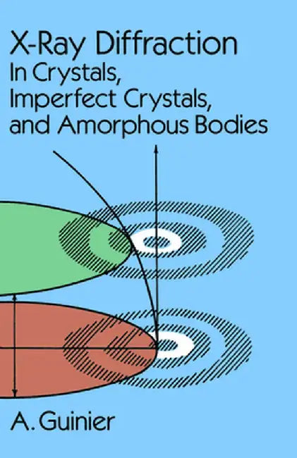 X-Ray Diffraction: In Crystals, Imperfect Crystals, and Amorphous Bodies by A. Guinier
