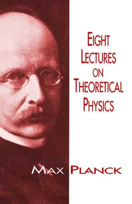 Eight Lectures on Theoretical Physics by Max Planck