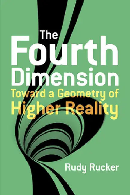 The Fourth Dimension: Toward a Geometry of Higher Reality by Rudy Rucker