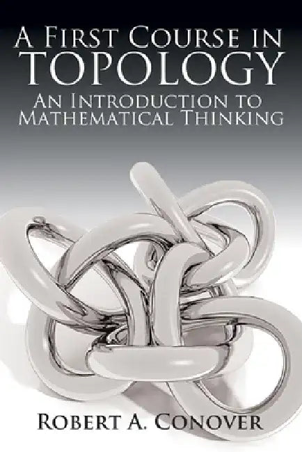 A First Course in Topology: An Introduction to Mathematical Thinking by Robert A. Conover