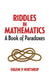 Riddles in Mathematics: A Book of Paradoxes by Eugene P. Northrop