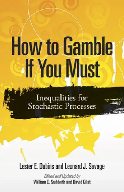 How to Gamble If You Must: Inequalities for Stochastic Processes by Lester E. Dubins