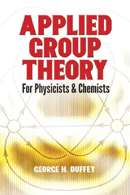 Applied Group Theory: For Physicists and Chemists by George H. Duffey