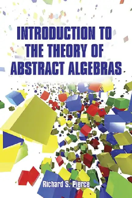 Introduction to the Theory of Abstract Algebras by Richard S. Pierce
