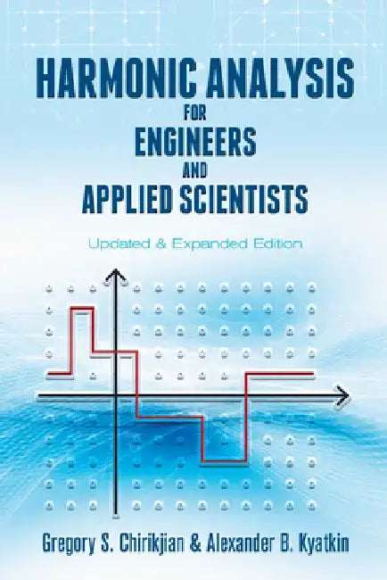 Harmonic Analysis for Engineers and Applied Scientists: Updated and Expanded Edition by Gregory S. Chirikjian