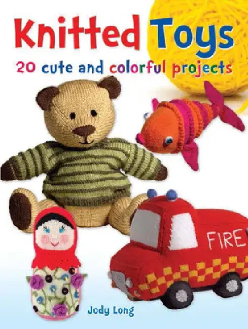 Knitted Toys: 20 Cute and Colorful Projects by Jody Long