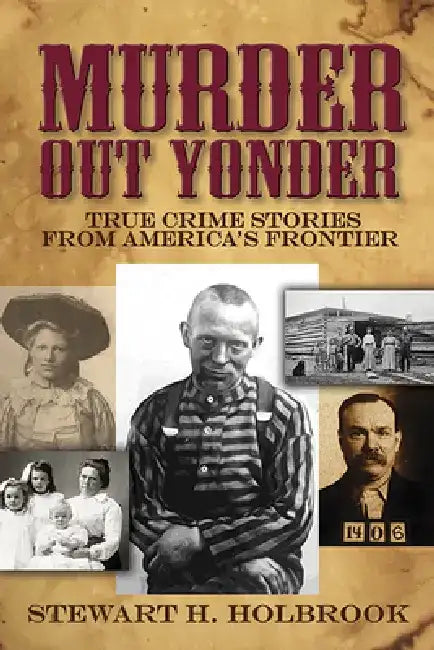 Murder Out Yonder: True Crime Stories from America's Frontier by Stewart H. Holbrook