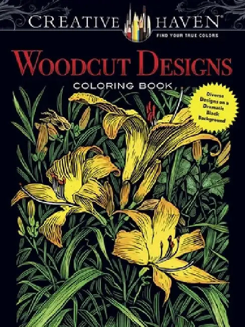 Creative Haven Woodcut Designs Coloring Book: Diverse Designs on a Dramatic Black Background by Tim Foley