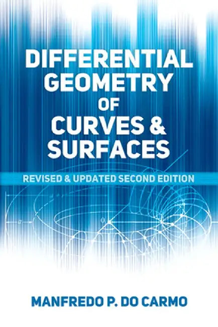 Differential Geometry of Curves and Surfaces: Revised and Updated Second Edition by Manfredo P. Do Carmo