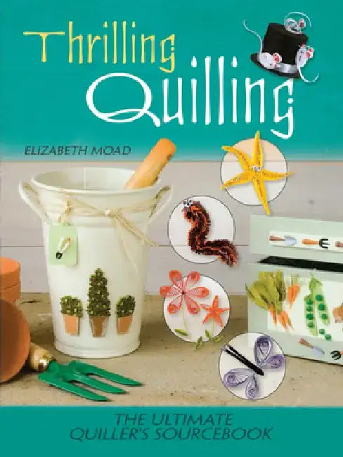 Thrilling Quilling: The Ultimate Quiller's Sourcebook by Elizabeth Moad