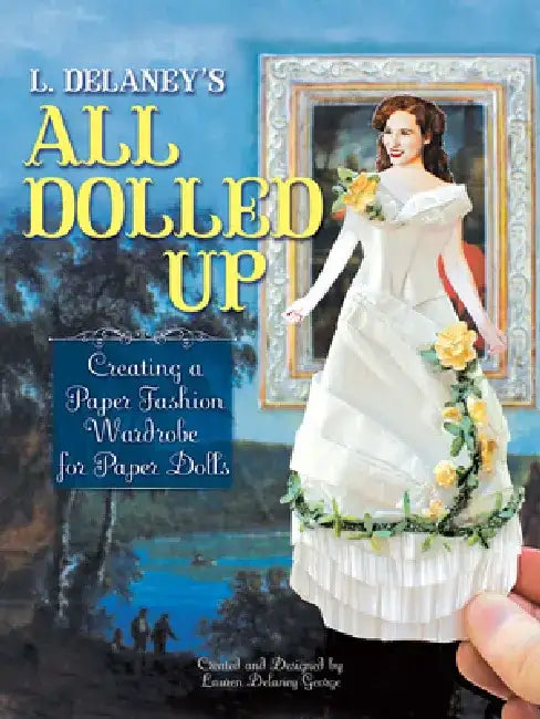 L. Delaney's All Dolled Up: Creating a Paper Fashion Wardrobe for Paper Dolls by Lauren Delaney George
