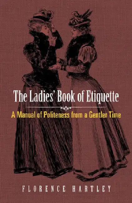 The Ladies' Book of Etiquette: A Manual of Politeness from a Gentler Time by Florence Hartley