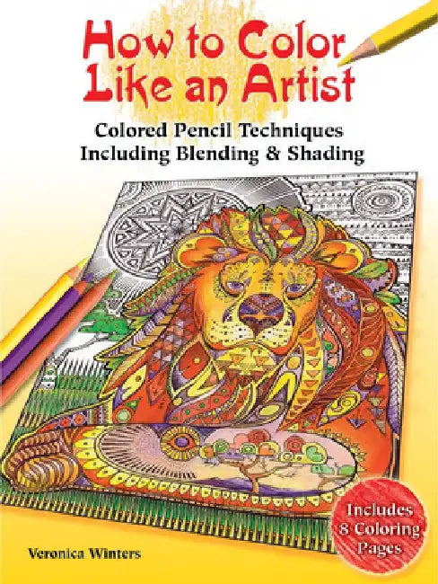 How to Color Like an Artist: Colored Pencil Techniques Including Blending & Shading by Veronica Winters