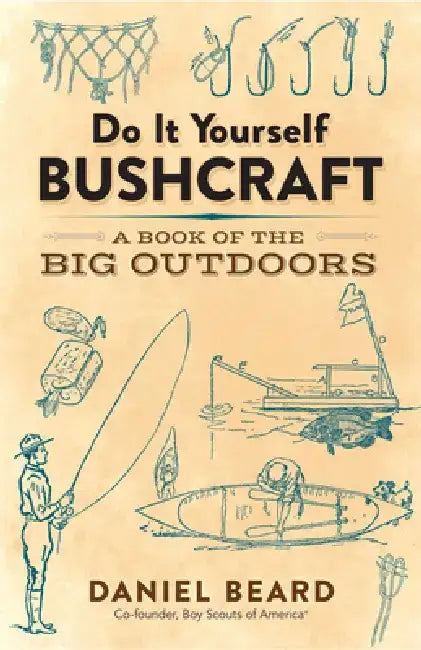 Do It Yourself Bushcraft: A Book of the Big Outdoors by Daniel Beard